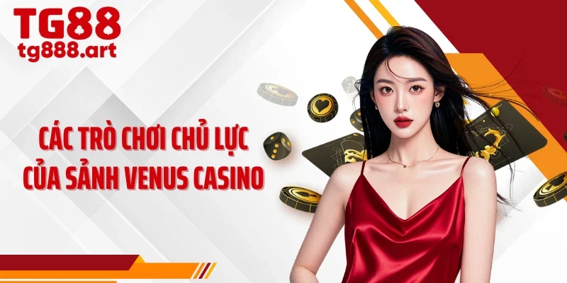 Các trò chơi chủ lực của sảnh venus casino