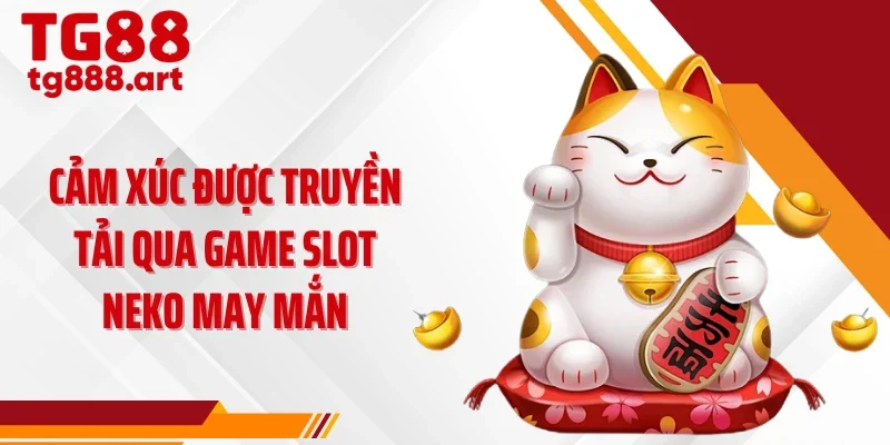Cảm xúc được truyền tải qua game slot neko may mắn