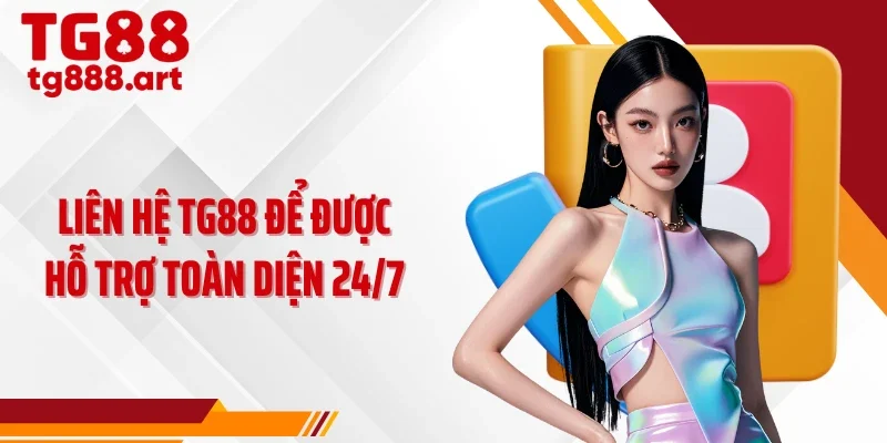 Liên hệ TG88 để được hỗ trợ toàn diện 24/7