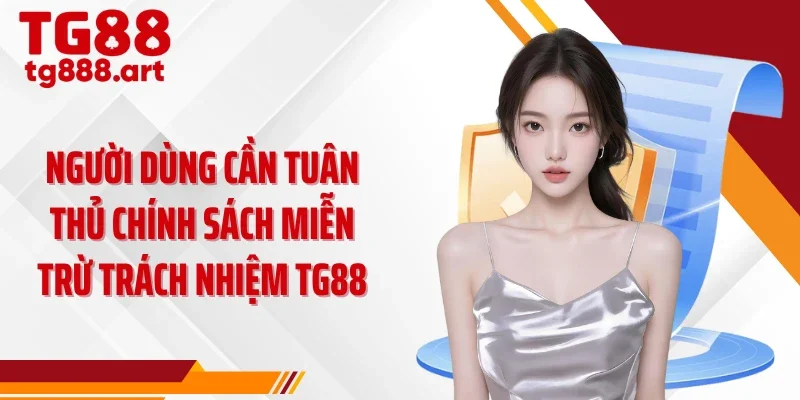 Người dùng cần tuân thủ chính sách miễn trừ trách nhiệm TG88