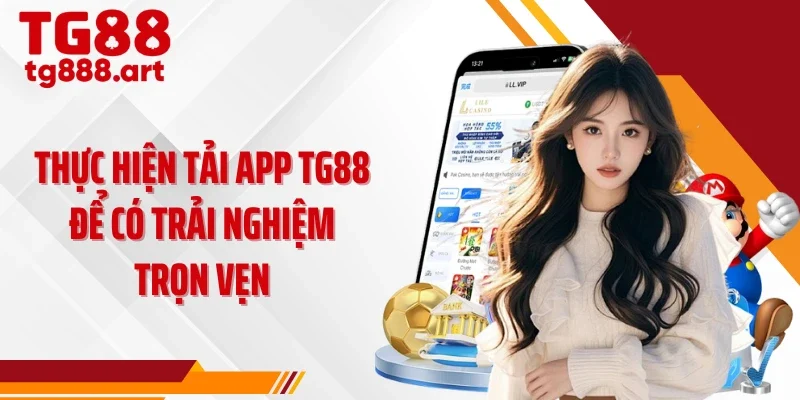 Thực hiện tải app TG88 để có trải nghiệm trọn vẹn